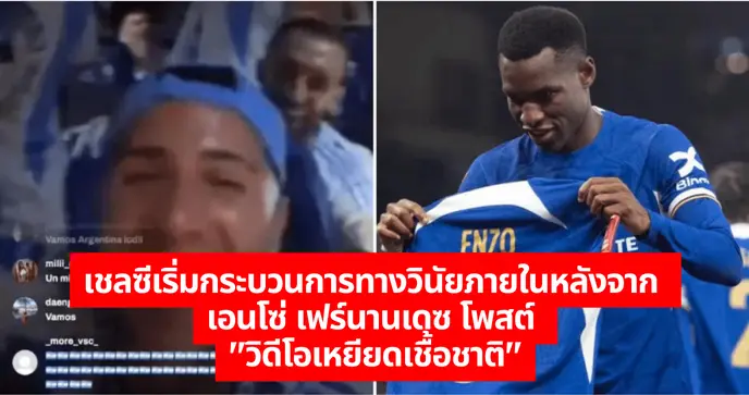 เชลซีเริ่มกระบวนการทางวินัยภายในหลังจาก เอนโซ่ เฟร์นานเดซ โพสต์ วิดีโอเหยียดเชื้อชาติ