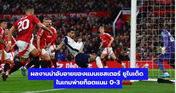 ผลงานน่าอับอายของแมนเชสเตอร์ ยูไนเต็ด ในเกมพ่ายท็อตแนม 0-3