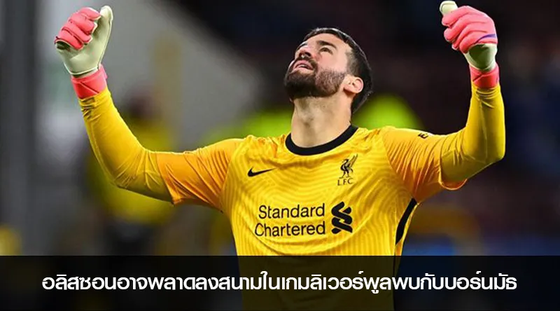 อลิสซอนอาจพลาดลงสนามในเกมลิเวอร์พูลพบกับบอร์นมัธ