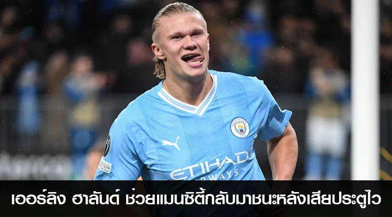 เออร์ลิง ฮาลันด์ ช่วยแมนซิตี้กลับมาชนะหลังเสียประตูไว