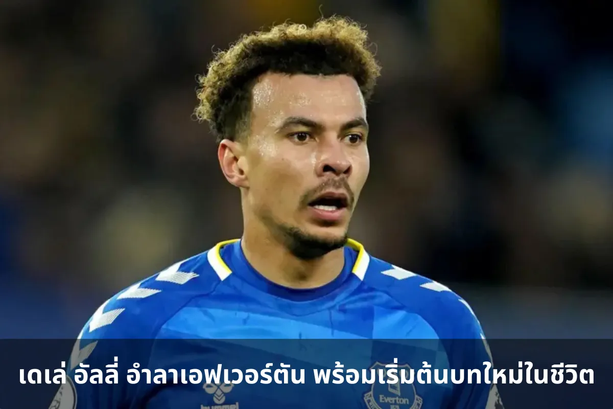 เดเล่ อัลลี่ อำลาเอฟเวอร์ตัน พร้อมเริ่มต้นบทใหม่ในชีวิต